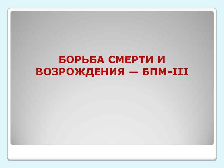 БОРЬБА СМЕРТИ И ВОЗРОЖДЕНИЯ — БПМ-III 