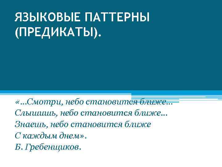 ЯЗЫКОВЫЕ ПАТТЕРНЫ (ПРЕДИКАТЫ). «…Смотри, небо становится ближе… Слышишь, небо становится ближе… Знаешь, небо становится