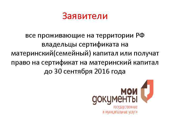 Заявители все проживающие на территории РФ владельцы сертификата на материнский(семейный) капитал или получат право