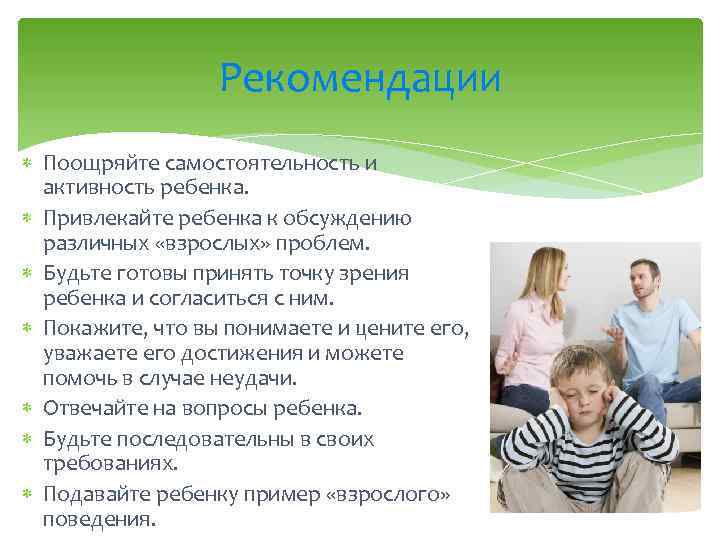 Рекомендации Поощряйте самостоятельность и активность ребенка. Привлекайте ребенка к обсуждению различных «взрослых» проблем. Будьте
