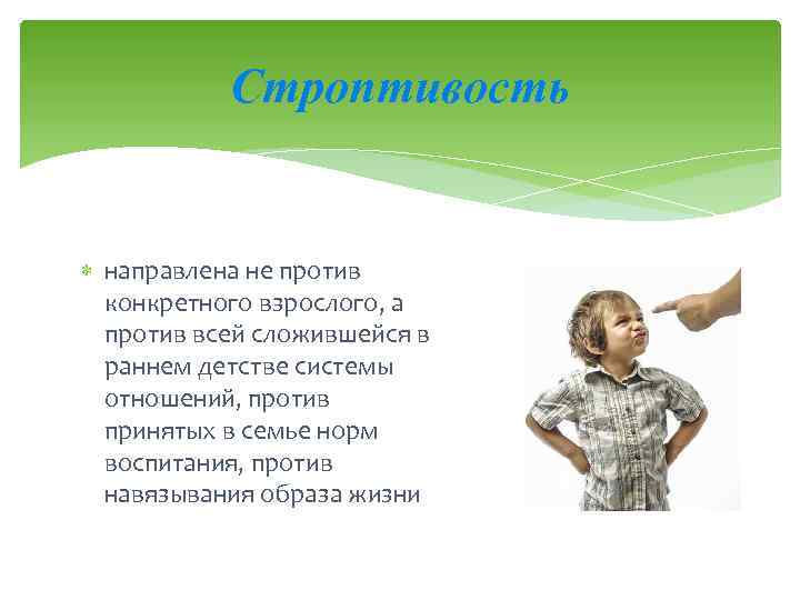 Строптивость направлена не против конкретного взрослого, а против всей сложившейся в раннем детстве системы