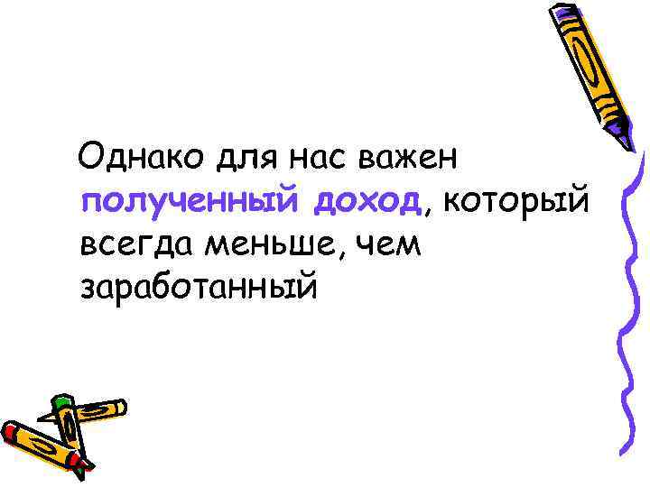 Однако для нас важен полученный доход, который всегда меньше, чем заработанный 