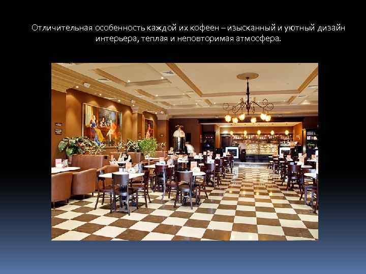 Отличительная особенность каждой их кофеен – изысканный и уютный дизайн интерьера, теплая и неповторимая