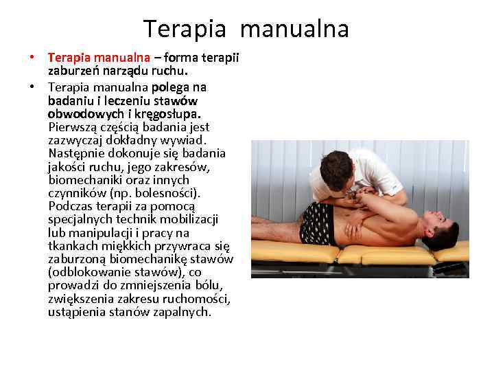 Terapia manualna • Terapia manualna – forma terapii zaburzeń narządu ruchu. • Terapia manualna