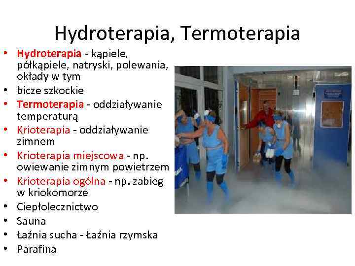 Hydroterapia, Termoterapia • Hydroterapia - kąpiele, półkąpiele, natryski, polewania, okłady w tym • bicze