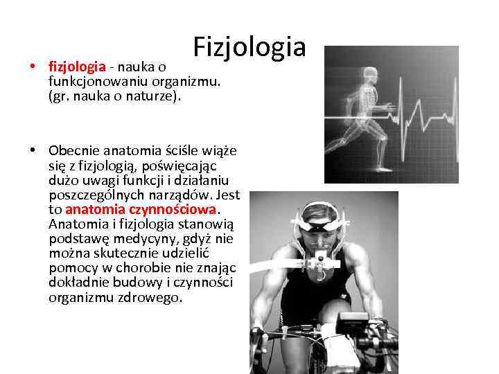 Fizjologia • fizjologia - nauka o funkcjonowaniu organizmu. (gr. nauka o naturze). • Obecnie