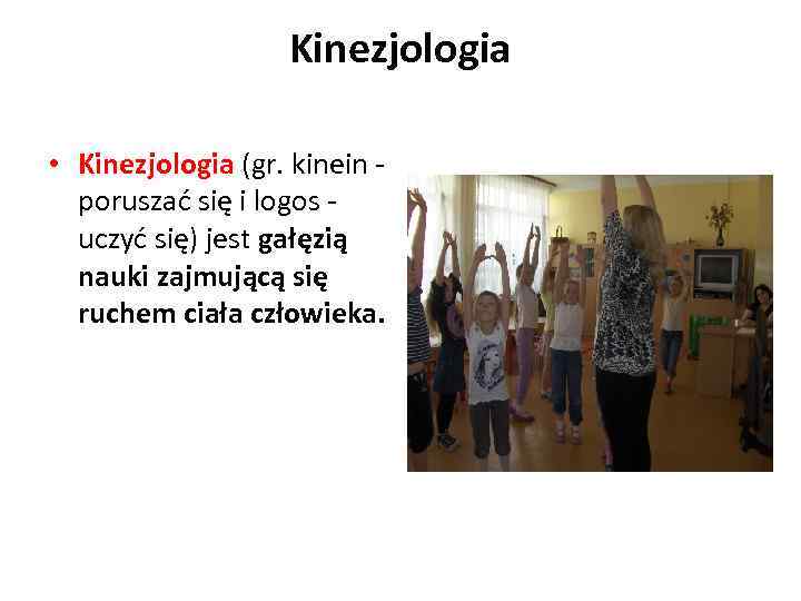 Kinezjologia • Kinezjologia (gr. kinein - poruszać się i logos - uczyć się) jest