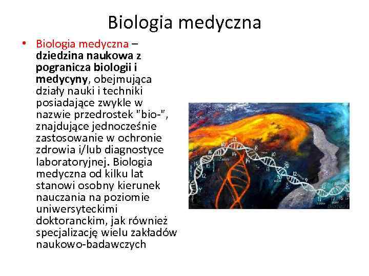 Biologia medyczna • Biologia medyczna – dziedzina naukowa z pogranicza biologii i medycyny, obejmująca