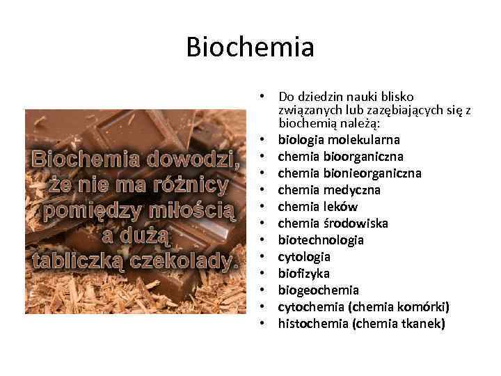 Biochemia • Do dziedzin nauki blisko związanych lub zazębiających się z biochemią należą: •