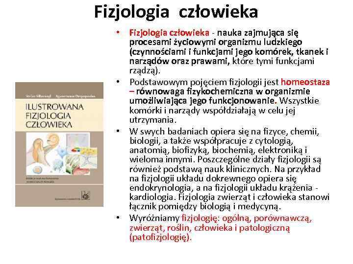 Fizjologia człowieka • Fizjologia człowieka - nauka zajmująca się procesami życiowymi organizmu ludzkiego (czynnościami