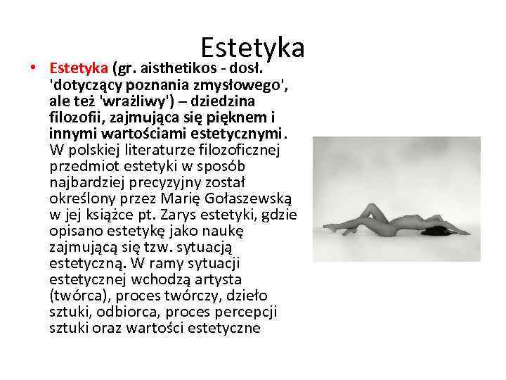Estetyka • Estetyka (gr. aisthetikos - dosł. 'dotyczący poznania zmysłowego', ale też 'wrażliwy') –