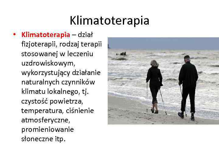 Klimatoterapia • Klimatoterapia – dział fizjoterapii, rodzaj terapii stosowanej w leczeniu uzdrowiskowym, wykorzystujący działanie
