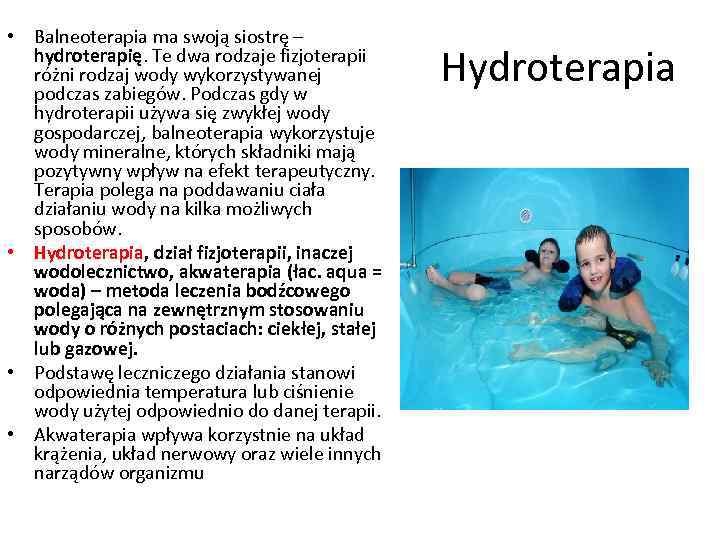  • Balneoterapia ma swoją siostrę – hydroterapię. Te dwa rodzaje fizjoterapii różni rodzaj