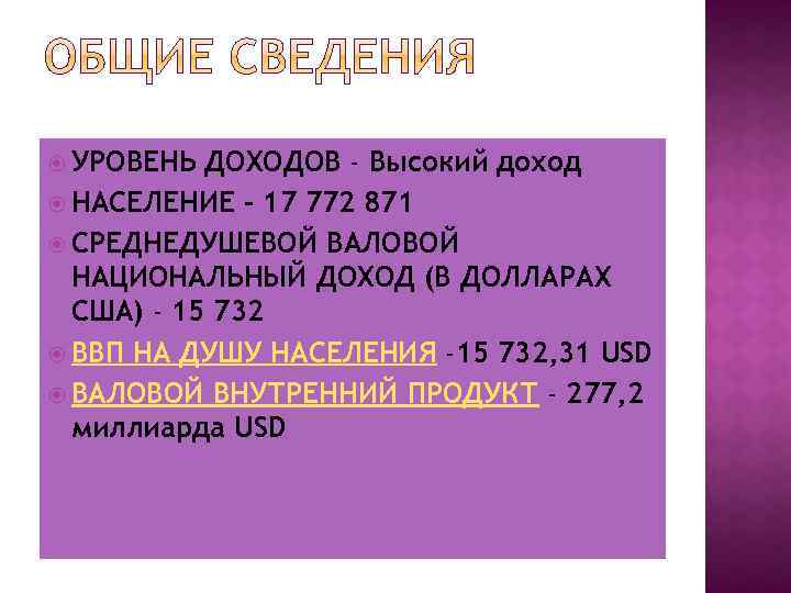  УРОВЕНЬ ДОХОДОВ - Высокий доход НАСЕЛЕНИЕ - 17 772 871 СРЕДНЕДУШЕВОЙ ВАЛОВОЙ НАЦИОНАЛЬНЫЙ