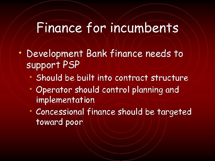 Finance for incumbents • Development Bank finance needs to support PSP • Should be