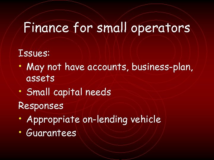 Finance for small operators Issues: • May not have accounts, business-plan, assets • Small