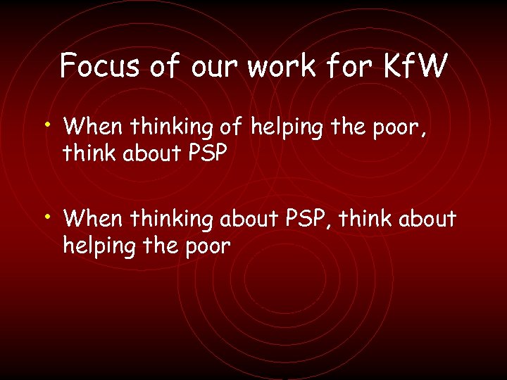 Focus of our work for Kf. W • When thinking of helping the poor,