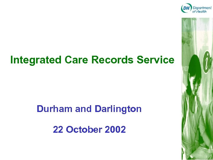 Integrated Care Records Service Durham and Darlington 22 October 2002 