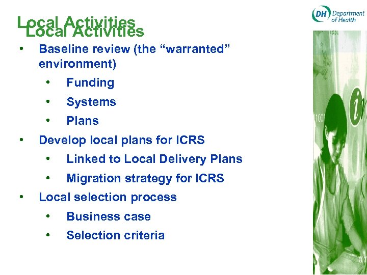 Local Activities • Baseline review (the “warranted” environment) • • Systems • • Funding
