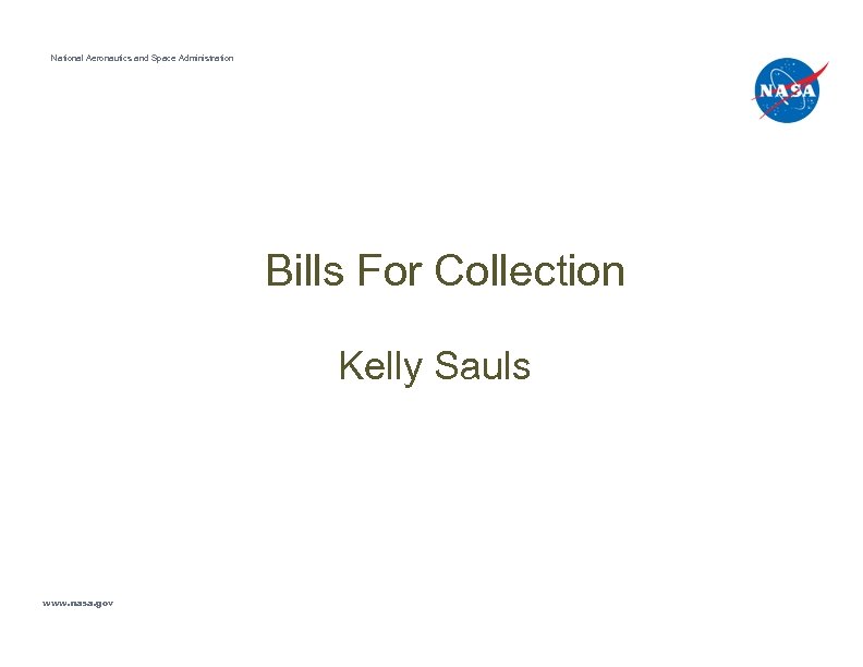 National Aeronautics and Space Administration Bills For Collection Kelly Sauls www. nasa. gov 