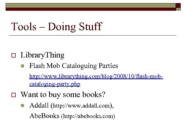 Tools – Doing Stuff o Library. Thing n Flash Mob Cataloguing Parties http: //www.