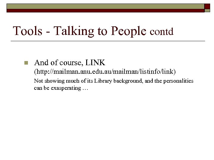 Tools - Talking to People contd n And of course, LINK (http: //mailman. anu.