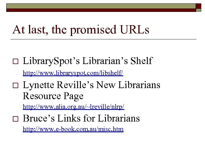 At last, the promised URLs o Library. Spot’s Librarian’s Shelf http: //www. libraryspot. com/libshelf/