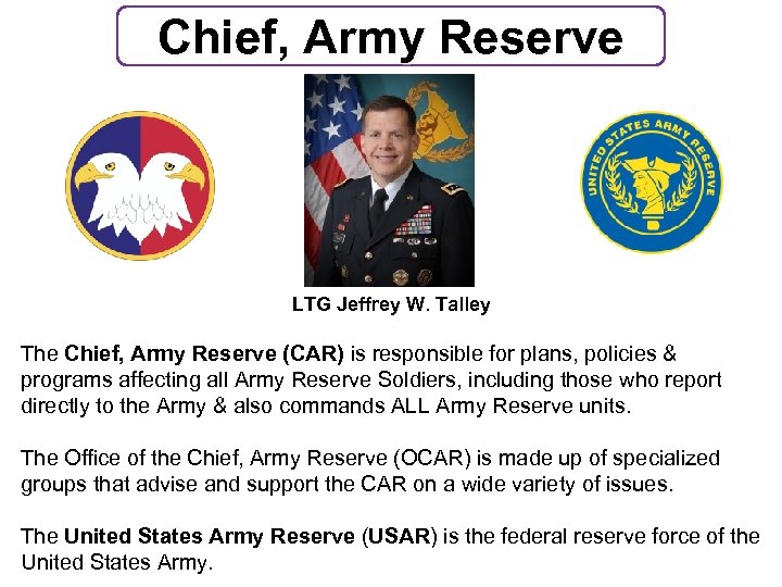 Chief, Army Reserve LTG Jeffrey W. Talley The Chief, Army Reserve (CAR) is responsible