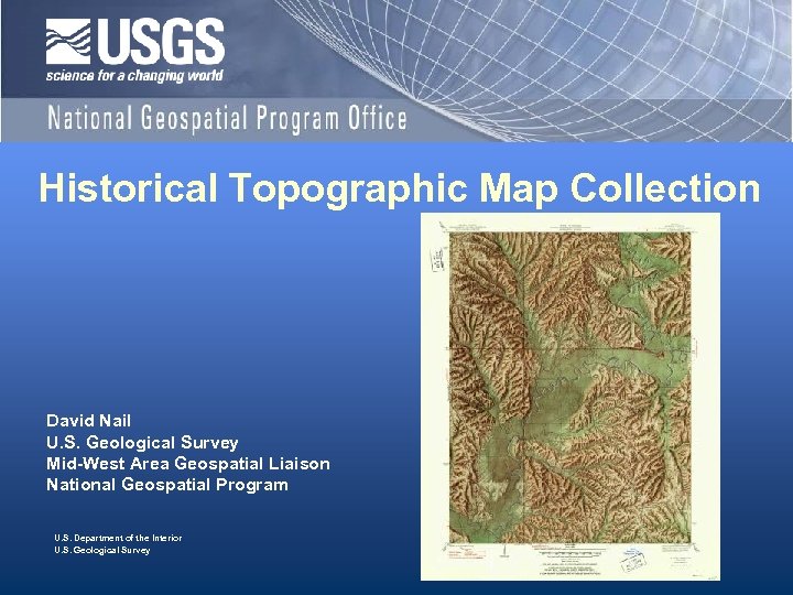 Historical Topographic Map Collection David Nail U. S. Geological Survey Mid-West Area Geospatial Liaison