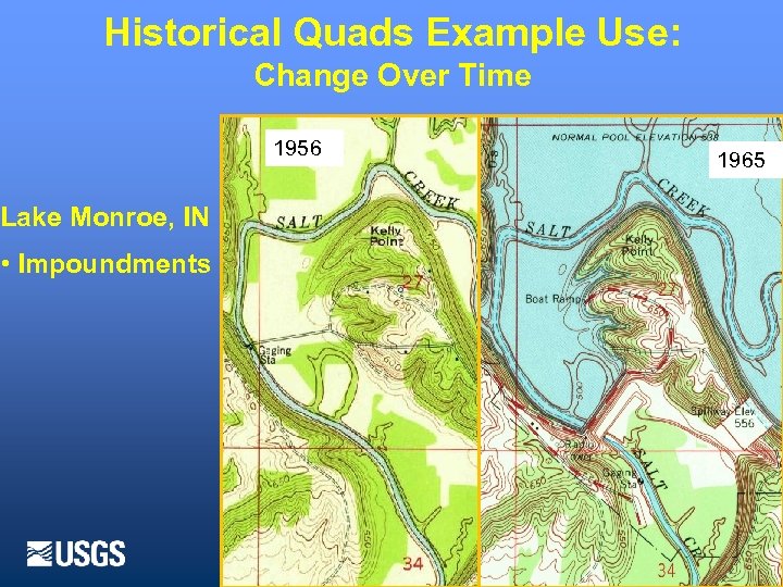 Historical Quads Example Use: Change Over Time 1956 1965 Lake Monroe, IN • Impoundments