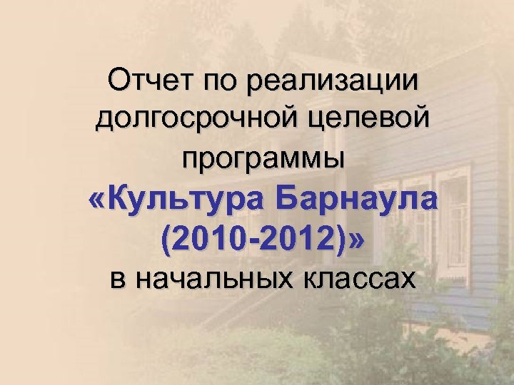 Отчет по реализации долгосрочной целевой программы «Культура Барнаула (2010 -2012)» в начальных классах 