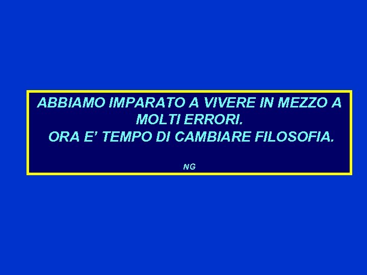 ABBIAMO IMPARATO A VIVERE IN MEZZO A MOLTI ERRORI. ORA E’ TEMPO DI CAMBIARE