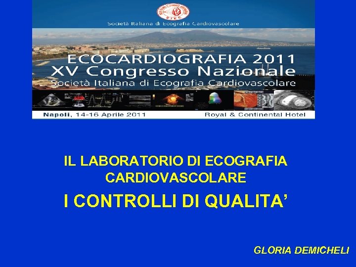 IL LABORATORIO DI ECOGRAFIA CARDIOVASCOLARE I CONTROLLI DI QUALITA’ GLORIA DEMICHELI 