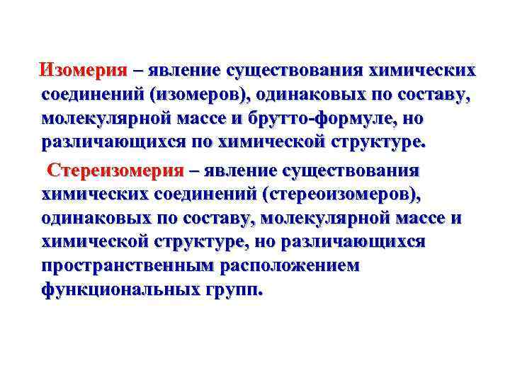 Изомерия – явление существования химических соединений (изомеров), одинаковых по составу, молекулярной массе и брутто-формуле,