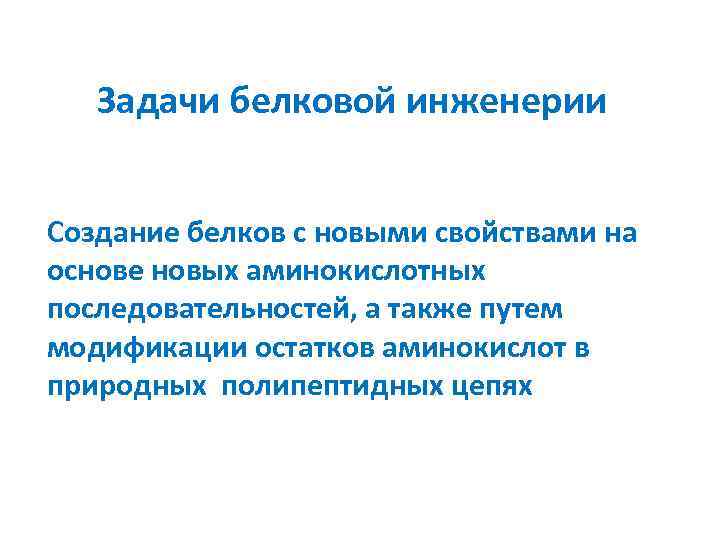 Задачи белковой инженерии Создание белков с новыми свойствами на основе новых аминокислотных последовательностей, а