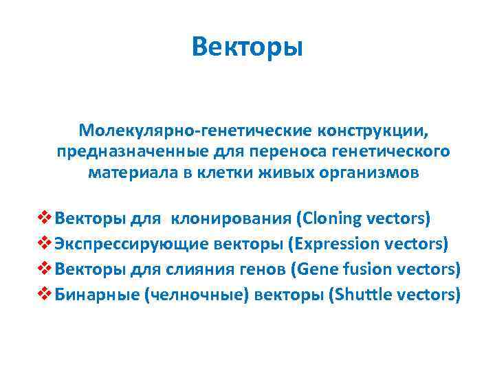 Векторы Молекулярно-генетические конструкции, предназначенные для переноса генетического материала в клетки живых организмов v Векторы