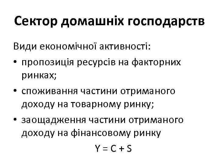 Сектор домашніх господарств Види економічної активності: • пропозиція ресурсів на факторних ринках; • споживання