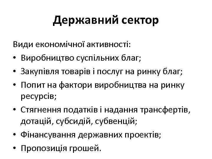 Державний сектор Види економічної активності: • Виробництво суспільних благ; • Закупівля товарів і послуг