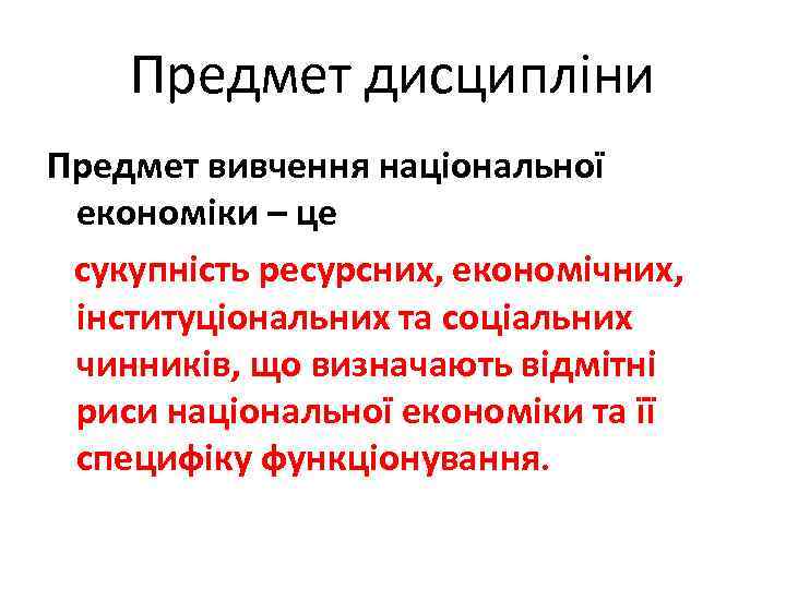 Предмет дисципліни Предмет вивчення національної економіки – це сукупність ресурсних, економічних, інституціональних та соціальних