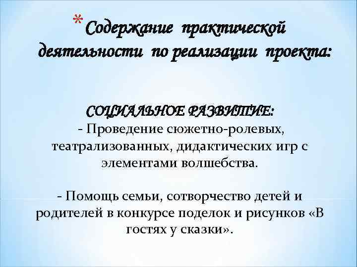 *Содержание практической деятельности по реализации проекта: СОЦИАЛЬНОЕ РАЗВИТИЕ: - Проведение сюжетно-ролевых, театрализованных, дидактических игр