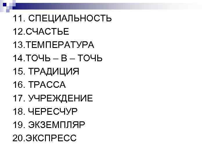 11. СПЕЦИАЛЬНОСТЬ 12. СЧАСТЬЕ 13. ТЕМПЕРАТУРА 14. ТОЧЬ – В – ТОЧЬ 15. ТРАДИЦИЯ