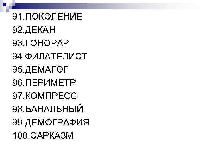 91. ПОКОЛЕНИЕ 92. ДЕКАН 93. ГОНОРАР 94. ФИЛАТЕЛИСТ 95. ДЕМАГОГ 96. ПЕРИМЕТР 97. КОМПРЕСС