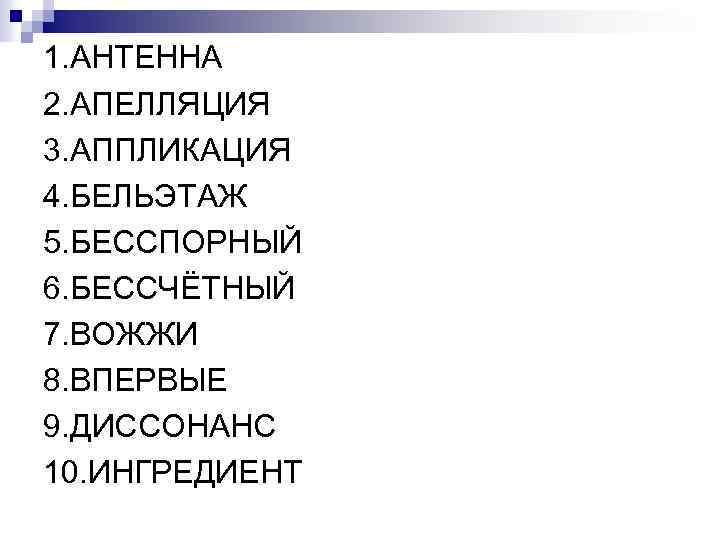 1. АНТЕННА 2. АПЕЛЛЯЦИЯ 3. АППЛИКАЦИЯ 4. БЕЛЬЭТАЖ 5. БЕССПОРНЫЙ 6. БЕССЧЁТНЫЙ 7. ВОЖЖИ