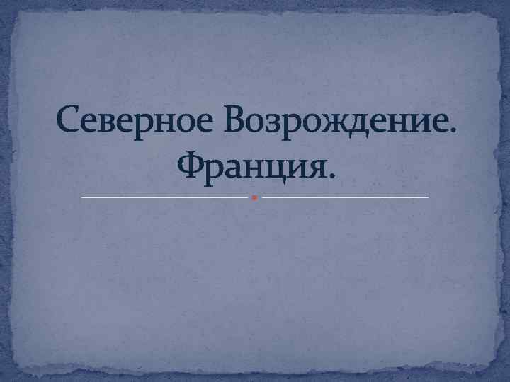 Северное Возрождение. Франция. 