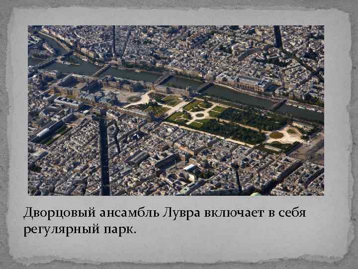 Дворцовый ансамбль Лувра включает в себя регулярный парк. 