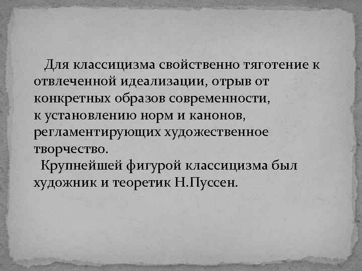  Для классицизма свойственно тяготение к отвлеченной идеализации, отрыв от конкретных образов современности, к