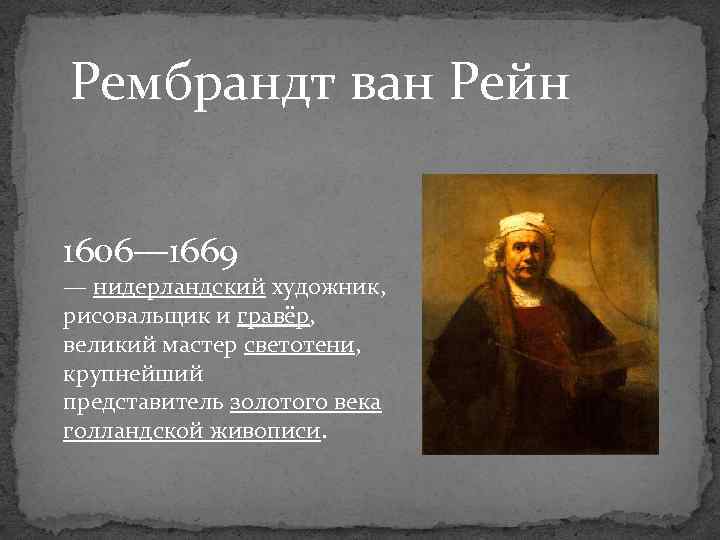 Рембрандт ван Рейн 1606— 1669 — нидерландский художник, рисовальщик и гравёр, великий мастер светотени,