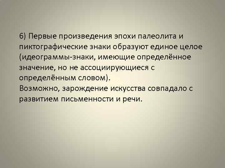 6) Первые произведения эпохи палеолита и пиктографические знаки образуют единое целое (идеограммы знаки, имеющие