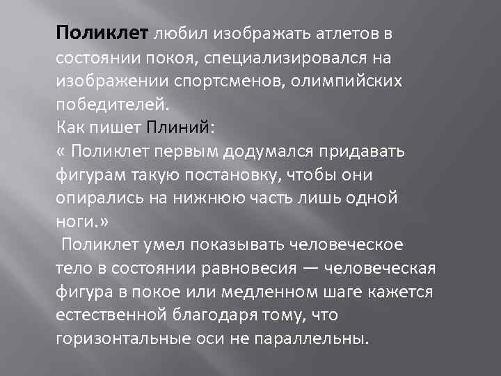 Поликлет любил изображать атлетов в состоянии покоя, специализировался на изображении спортсменов, олимпийских победителей. Как