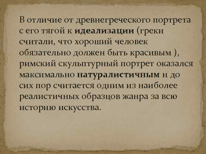 В отличие от древнегреческого портрета с его тягой к идеализации (греки считали, что хороший